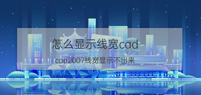 怎么显示线宽cad cad2007线宽显示不出来？